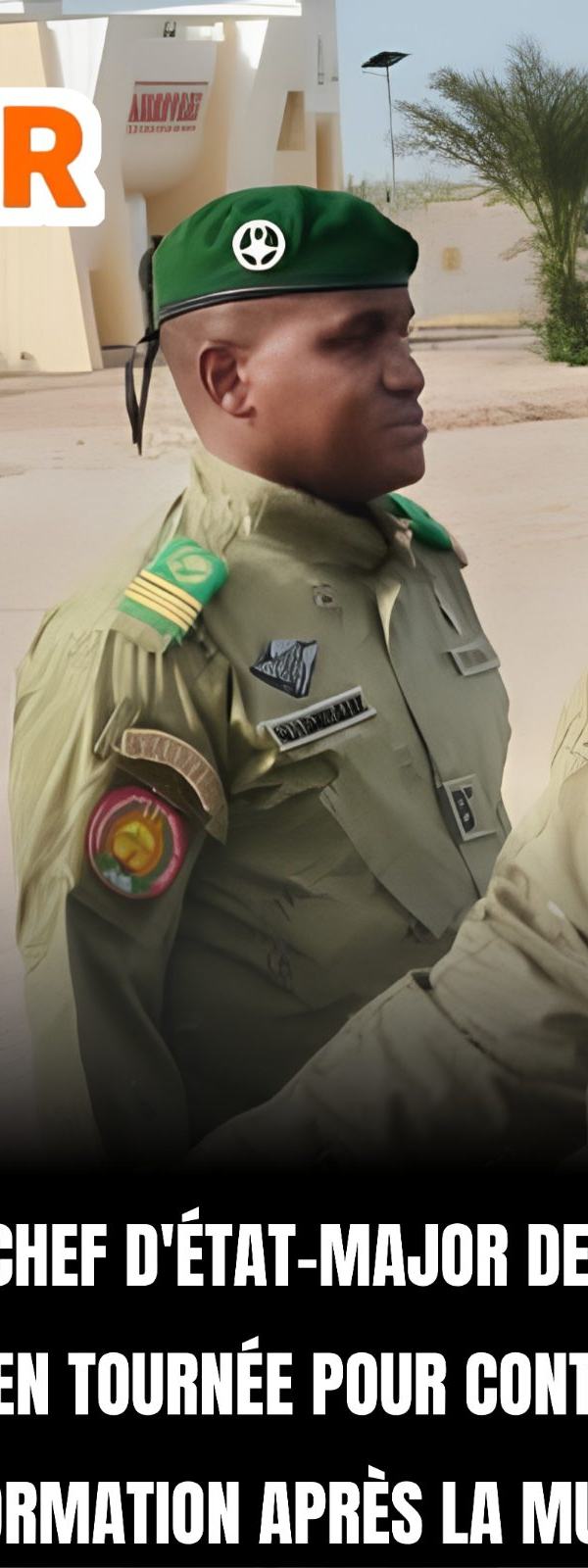 ZINDER : LE CHEF D'ÉTAT-MAJOR DE L'ARMÉE DE TERRE EN TOURNÉE POUR CONTRER LA DÉSINFORMATION APRÈS LA MUTINERIE
